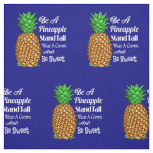 Be a Pineapple Stand Tall Wear a Crown Be Sweet Fabric