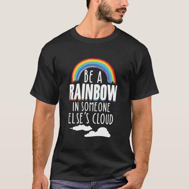 Be A Rainbow In Someone Else'S Cloud Inspirational T-Shirt (Front)