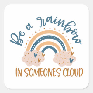 Be A Rainbow In Someone's Cloud    Square Sticker