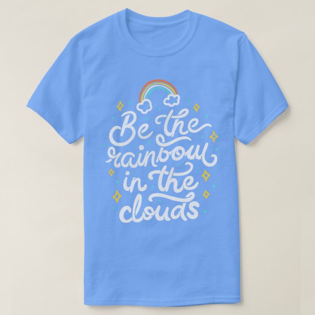 Be a Rainbow In The Clouds T-Shirt (Design Front)