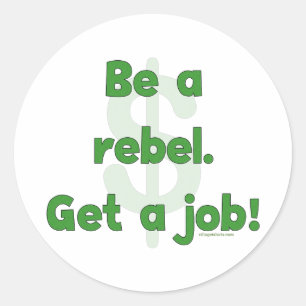 Be A Rebel Get A Job Classic Round Sticker