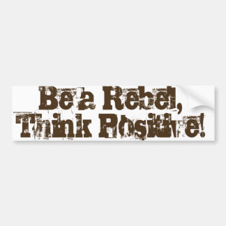 Be a Rebel, think positive! Bumper Sticker