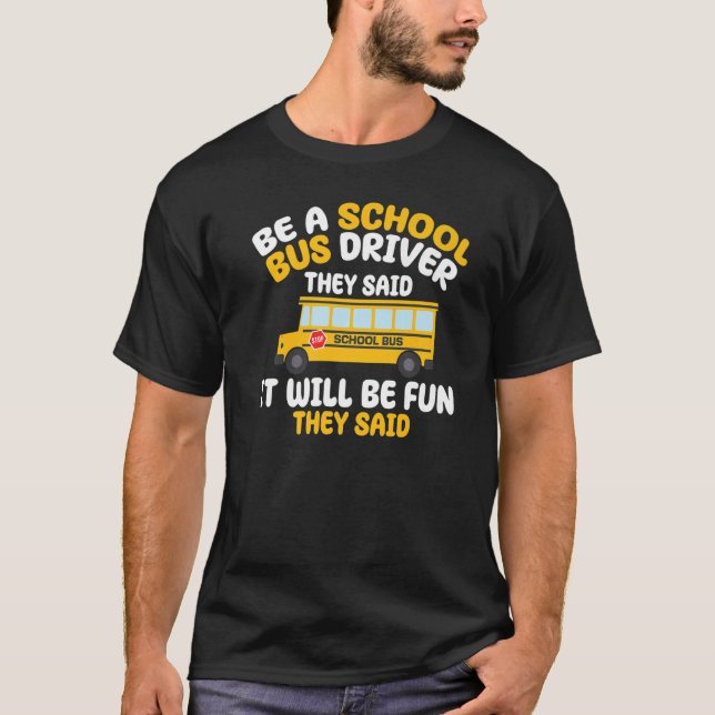 Be A School Bus Driver They Said It Will Be Fun Th T-Shirt (Front)