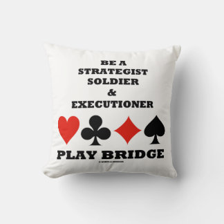 Be A Strategist Soldier & Executioner Play Bridge Cushion