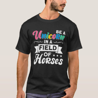 Be A Unicorn In A Field Of Horses T-Shirt