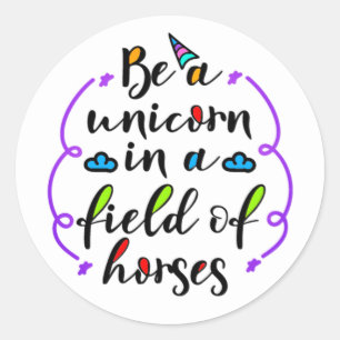 Be a Unicorn in a Field of Horses Typography Art Classic Round Sticker