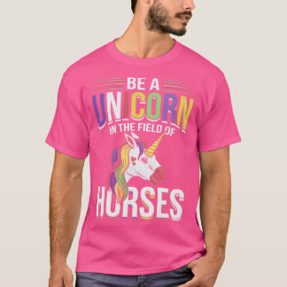 Be A Unicorn In The Field Of Horses T-Shirt