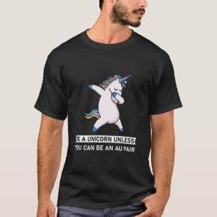 Be a unicorn unless you can be an au pair T-Shirt
