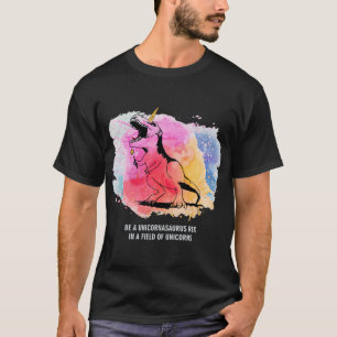 Be A Unicornasaurus Rex In A Field Of Unicorns Din T-Shirt