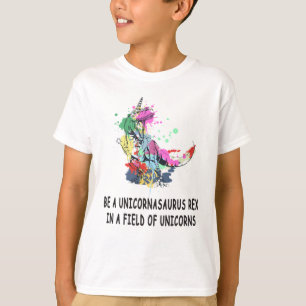 Be A Unicornasaurus Rex In A Field Of Unicorns T-Shirt