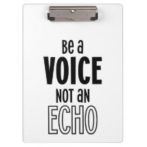 Be a VOICE not an ECHO acrylic clipboard