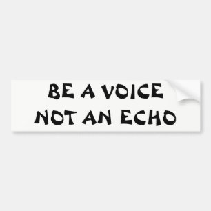 Be a Voice Not An Echo Bumper Sticker