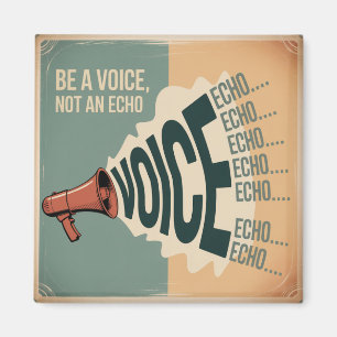 Be A Voice, Not An Echo Magnet