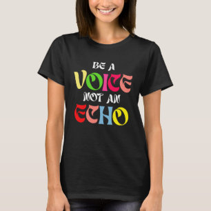 Be A Voice Not An Echo Motivation Inspiration T-Shirt