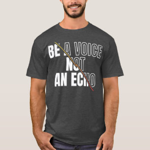 Be A Voice Not An Echo Motivation Inspirational T-Shirt