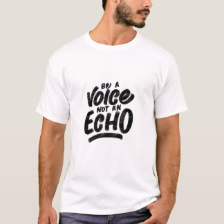 "be a voice not an echo" motivation quote T-Shirt