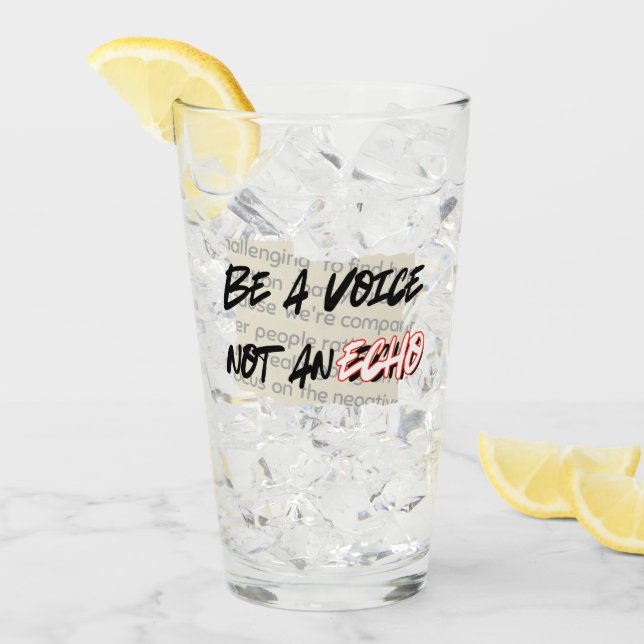 Be a Voice, Not an echo.w Glass (Front Ice)