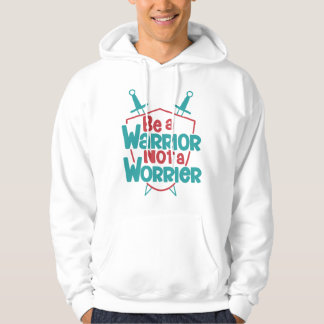 Be a Warrior Not a Worrier Hoodie