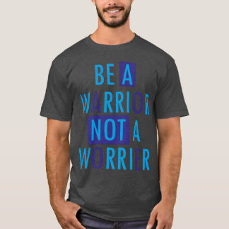 Be a warrior not a worrier Motivational quotes vin T-Shirt
