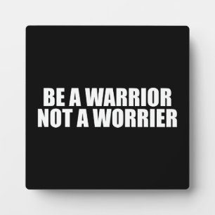 Be A Warrior, Not A Worrier - Motivational Words Plaque
