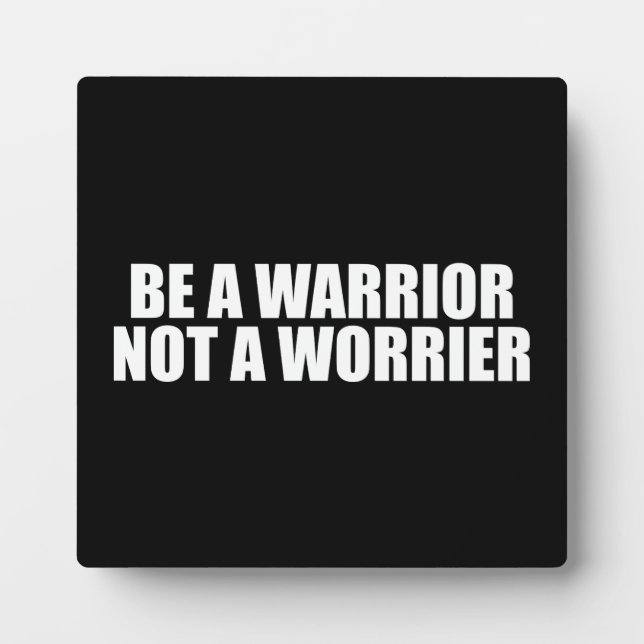 Be A Warrior, Not A Worrier - Motivational Words Plaque (Front)