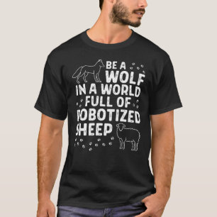 Be a Wolf in a World Full of Robotised Sheep T-Shirt