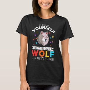 Be A Wolf Wolf Quote T-Shirt