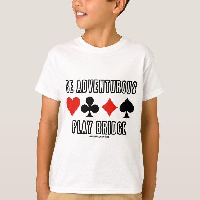 Be Adventurous Play Bridge (Four Card Suits) T-Shirt (Front)