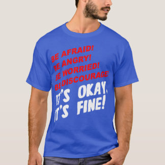 Be Afraid Be Angry Be Worried Be Discourage Its Ok T-Shirt