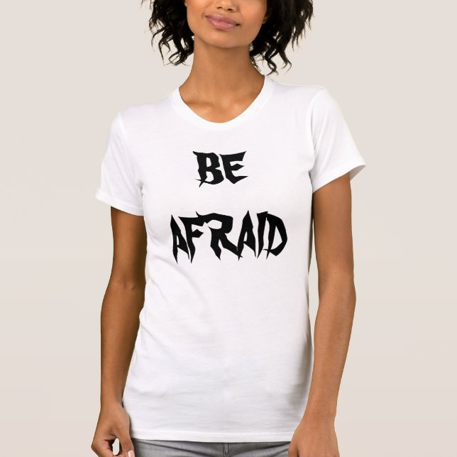 BE AFRAID Fun T shirt (Front)