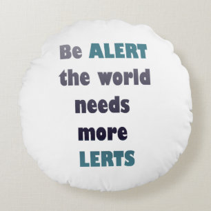 Be alert the world needs more lerts silly wordplay round cushion