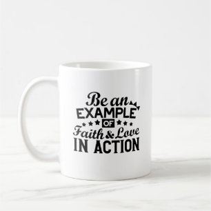 Be an Example of Faith and Love in Action Coffee Mug