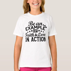 Be an Example of Faith and Love in Action T-Shirt