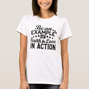 Be an Example of Faith and Love in Action T-Shirt