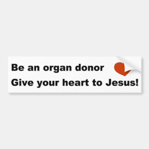 Be an organ donor, Give your heart to Jesus gift Bumper Sticker