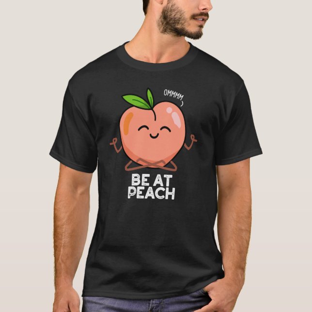 Be At Peach Funny Fruit Pun Dark BG T-Shirt (Front)
