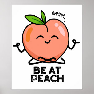 Be At Peach Funny Fruit Pun  Poster