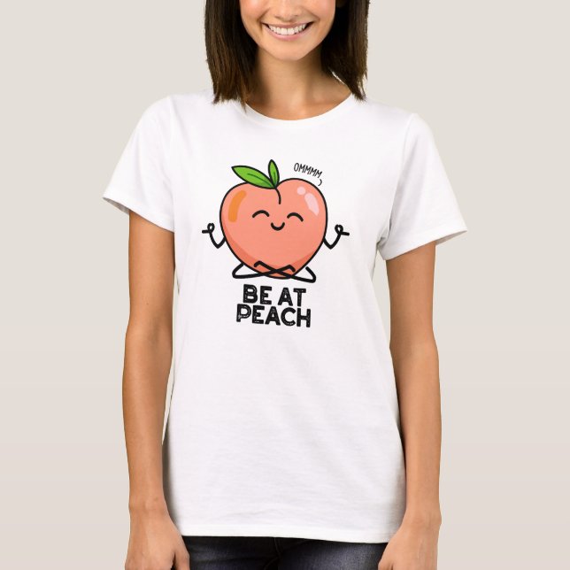 Be At Peach Funny Fruit Pun  T-Shirt (Front)