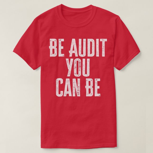 Be Audit You Can Be 11 T-Shirt (Design Front)