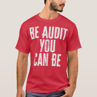 Be Audit You Can Be 11 T-Shirt
