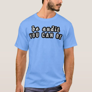 Be audit you can be funny accounting pun T-Shirt