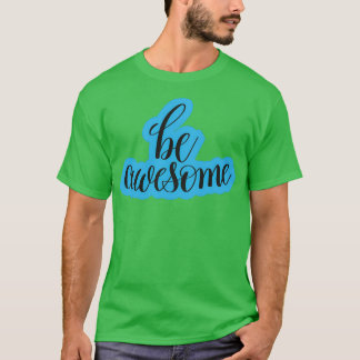 Be awesome motivational quotes T-Shirt