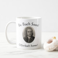 Be Bach Soon! Offenbach Sooner! Funny Music Pun