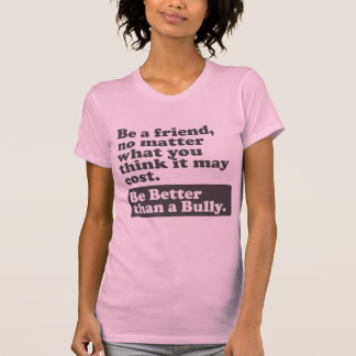 Be Better than a Bully - Be a friend T-Shirt