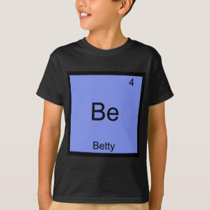Be - Betty Funny Chemistry Element Symbol Name Tee