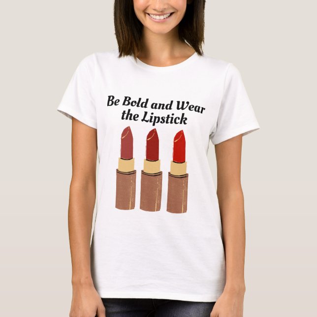 Be Bold and Wear the Red Lipstick  T-Shirt (Front)