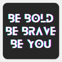 Be Bold, Be Brave, Be You |