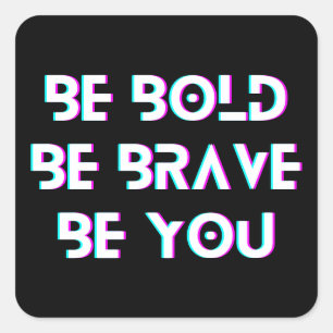Be Bold, Be Brave, Be You   Square Sticker