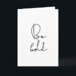 Be bold black font greeting card<br><div class="desc">Be bold: don't be afraid to be bold and audacious,  simple life advice for this minimalist design.</div>