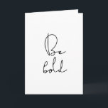 Be bold black font greeting card<br><div class="desc">Be bold: don't be afraid to be bold and audacious,  simple life advice for this minimalist design.</div>